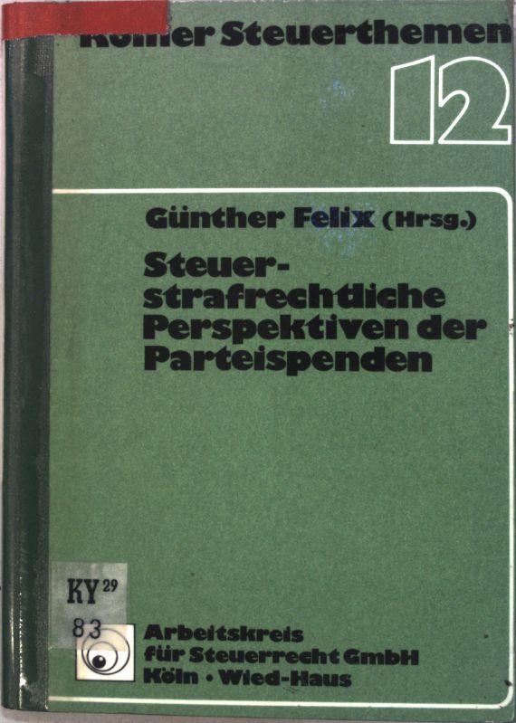 Steuerstrafrechtliche Perspektiven der Parteispenden; Kölner Steuerthemen ; Thema 12 - Felix, Günther [Hrsg.], Klaus Tipke und Klaus Tipke
