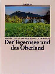 Der Tegernsee und das Oberland - Bieker, Josef, Thomas A. Merk und Ulrike Romeis