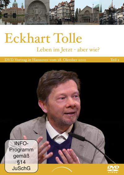 Leben im Jetzt - Wie geht das?. Tl.2 : DVD zum Vortrag in Hannover vom 28. Oktober 2010. Teil 2. Deutschland - Eckhart Tolle