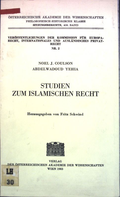 Studien zum islamischen Recht. Österreichische Akademie der Wissenschaften. Philosophisch-Historische Klasse: Sitzungsberichte ; Bd. 408; Veröffentlichungen der Kommission für Europarecht, Internationales und Ausländisches Privatrecht ; Nr. 2 - Coulson, Noel J. [Mitverf.], Abdelwadoud [Mitverf.] Yehia und Fritz [Hrsg.] Schwind