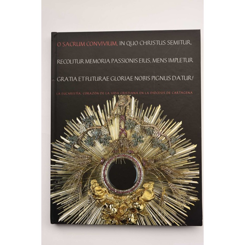 O sacrum Convivium: El arte eucarístico en el corazón de la Diócesis de Cartagena - AUTORES VARIOS