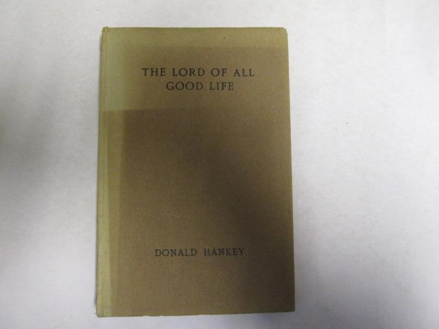 THE LORD OF ALL GOOD LIFE;: A STUDY OF THE GREATNESS OF JESUS AND THE WEAKNESS OF HIS CHURCH, - DONALD WILLIAM ALERS HANKEY