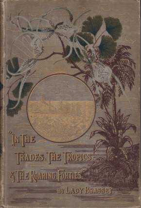 IN THE TRADES, THE TROPICS, & THE ROARING FORTIES by Brassey IN THE TRADES, THE TROPICS, & THE ROARING FORTIES by Brassey