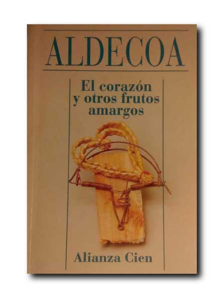 EL CORAZON Y OTROS FRUTOS AMARGOS. - Aldecoa, Ignacio.