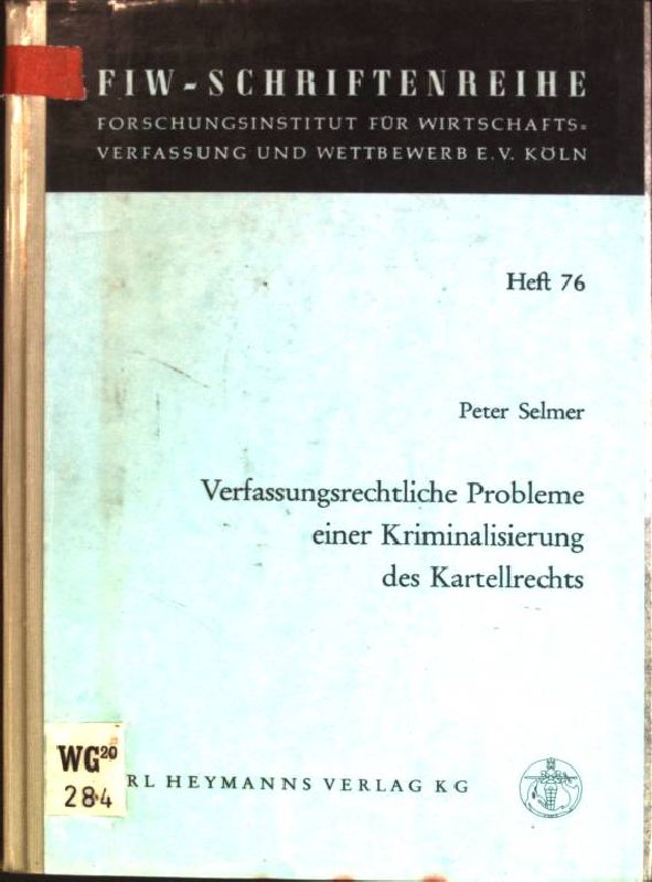 Verfassungsrechtliche Probleme einer Kriminalisierung des Kartellrechts. Schriftenreihe des Forschungsinstitutes für Wirtschaftsverfassung und Wettbewerb e.V. Köln; 76 - Selmer, Peter