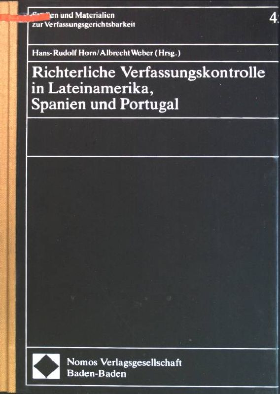 Richterliche Verfassungskontrolle in Lateinamerika, Spanien und Portugal. Hans-Rudolf Horn ; Albrecht Weber (Hrsg.), Studien und Materialien zur Verfassungsgerichtsbarkeit ; Bd. 45 - Horn, Hans-Rudolf [Hrsg.]