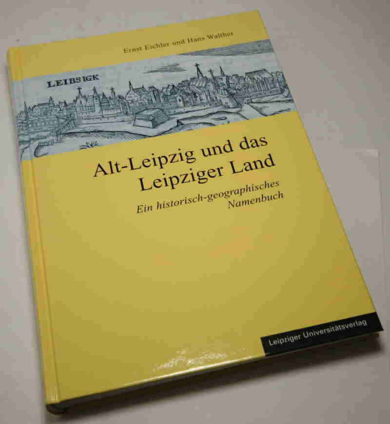 Alt-Leipzig und das Leipziger Land. Ein historisch-geographisches Namenbuch zur Frühzeit im Elster-Pleißen-Land im Rahmen der Sprach- und Siedlungsgeschichte. Mit Beiträgen von Susanne Baudisch, Markus Cottin, Karlheinz Hengst und Uwe Schirmer. - Eichler, Ernst; Walther, Hans