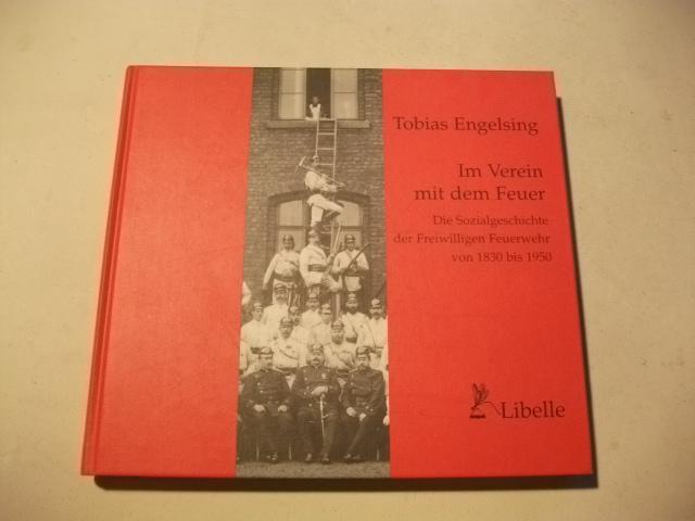 Im Verein mit dem Feuer. Die Sozialgeschichte der Freiwilligen Feuerwehr von 1830 bis 1950. - Engelsing, Tobias