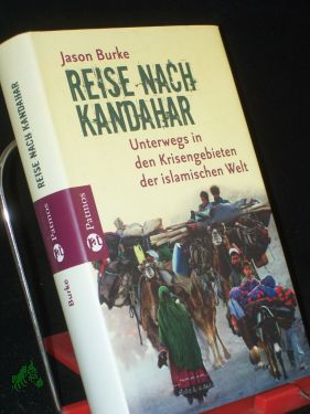 Reise nach Kandahar : unterwegs in den Krisengebieten der islamischen Welt / Jason Burke. Aus dem Engl. von Rita Seuß - Burke, Jason