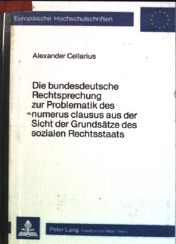 Die bundesdeutsche Rechtsprechung zur Problematik des numerus clausus aus der Sicht der Grundsätze des sozialen Rechtsstaats. Europäische Hochschulschriften: Reihe 2, Rechtswissenschaft; Bd. 320 - Cellarius, Alexander