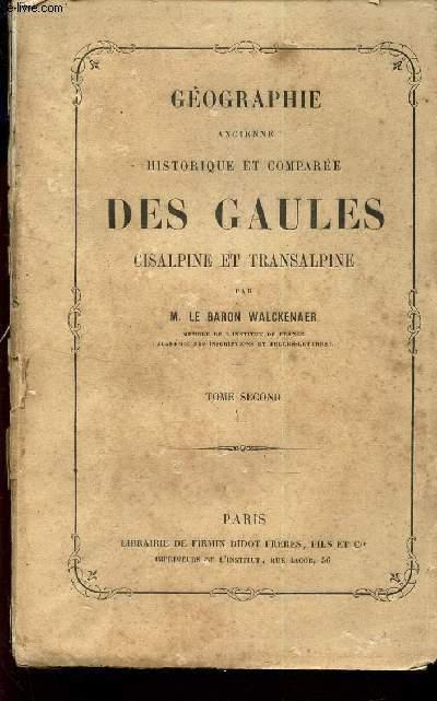 GEOGRAPHIE ANCIENNE HISTORIQUE ET COMPAREE DES GAULES CISALPINE ET TRANSALPINE / TOME SECOND. - WALCKENAER (LE BARON)