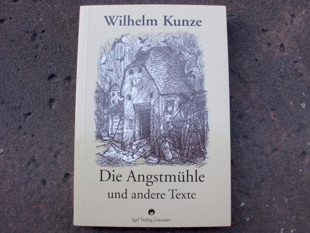 Die Angstmühle und andere Texte. Mit Nachwort, Zeittafel und Bibliographie herausgegeben von Wolfgang Adam. - Kunze, Wilhelm; Adam, Wolfgang (Hrsg.)