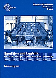 Spedition und Logistik - Lösungen - Friedrich Sackmann Bettina Reschel-Reithmeier