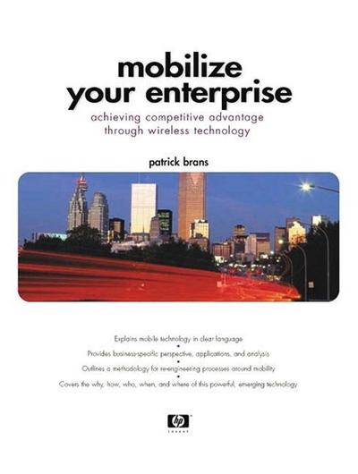 Mobilize Your Enterprise: Achieving Competitive Advantage Through Wireless Te. - Patrick Brans