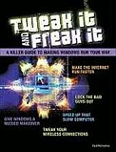 Tweak It and Freak It: A Killer Guide to Making Windows Run Your Way by McFed. - Paul McFedries