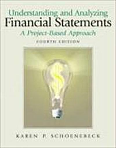 Understanding and Analyzing Financial Statements: A Project-Based Approach by. - Karen P. Schoenebeck