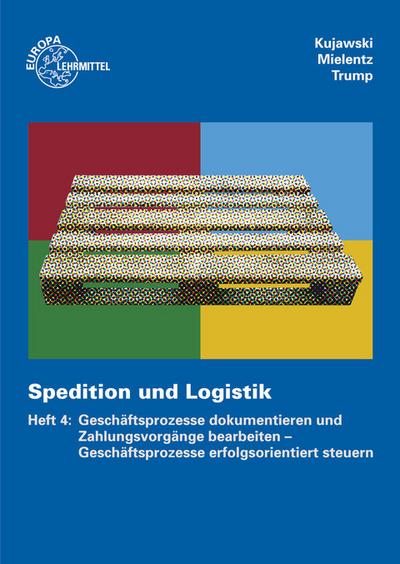 Spedition und Logistik, Heft 4: Lernfelder 3, 7: Geschäftsprozesse dokumentieren und Zahlungsvorgänge bearbeiten - Geschäftsprozesse erfolgsorientiert steuern - Hans Kujawski, Hartmut Mielentz, Egon Hartmut Trump