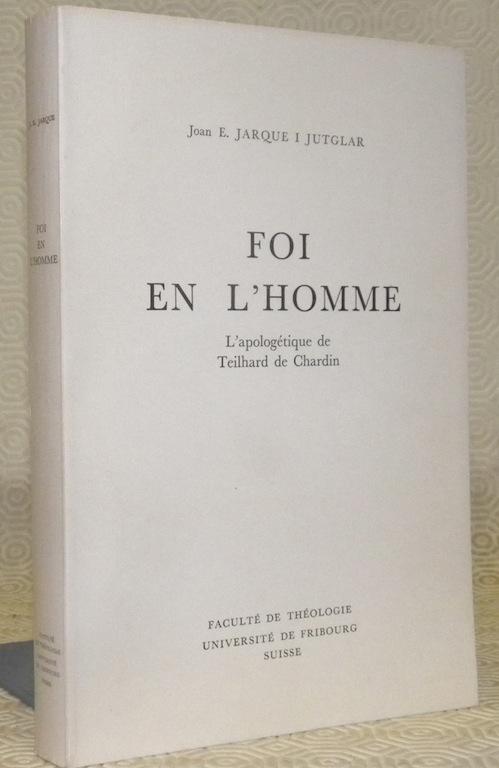 Foi en l'Homme. L'apologétique de Teilhard de Chardin. Thèse. by JARQUE I  JUTGLAR, Joan E.: broché. (1969) | Bouquinerie du Varis