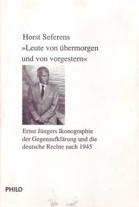 Leute von übermorgen und von vorgestern. Ernst Jüngers Ikonographie der Gegenaufklärung und die deutsche Rechte seit 1945 - Seferens, Horst