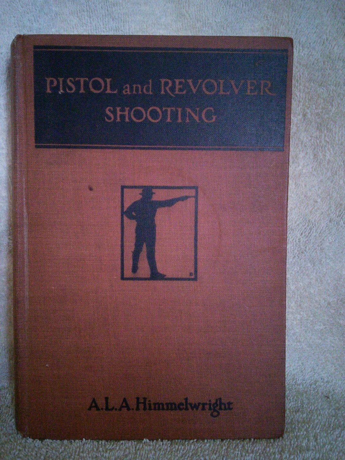 Pistol and Revolver Shooting by A. L. A. Himmelwright: Very Good ...