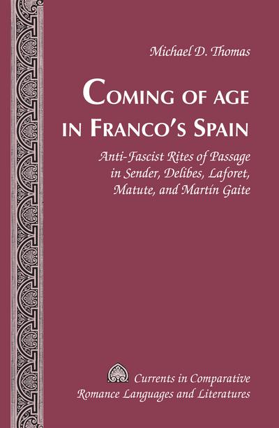 Coming of Age in Franco¿s Spain : Anti-Fascist Rites of Passage in Sender, Delibes, Laforet, Matute, and Martín Gaite - Michael D. Thomas