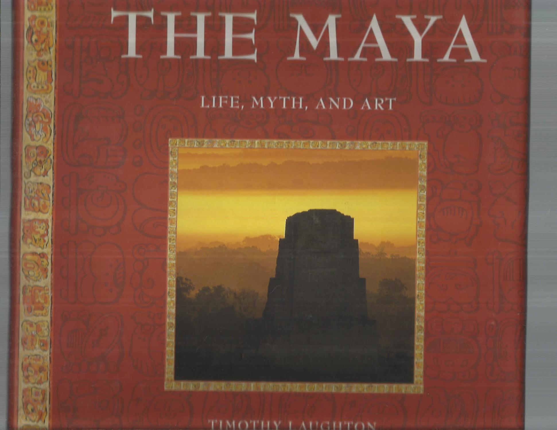 THE MAYA: Life, Myth, And Art. - Laughton, Timothy