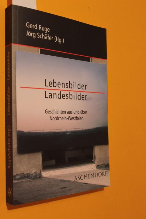 Lebensbilder - Landesbilder. Geschichten aus und über Nordrhein-Westfalen - Ruge, Gerd/ Schäfer, Jörg (Hg.)