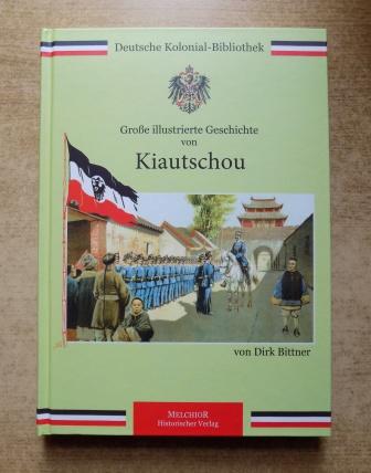 Große illustrierte Geschichte von Kiautschou - Deutsche Kolonial-Bibliothek. - Bittner, Dirk