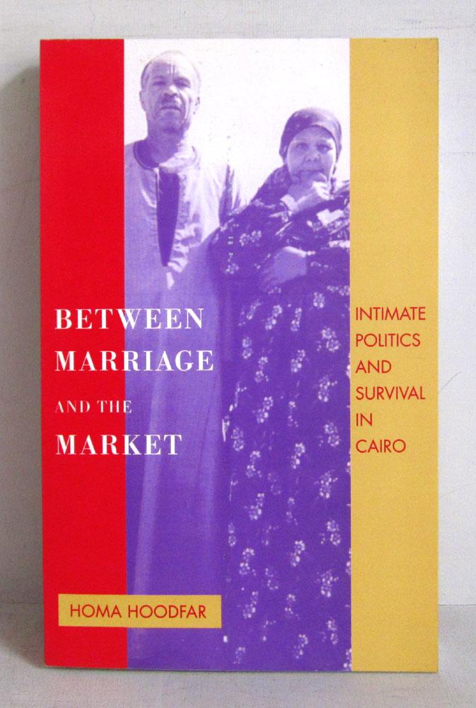 Between Marriage and Market - Intimate Politics and Survival in Cairo - Hoodfar, Homa