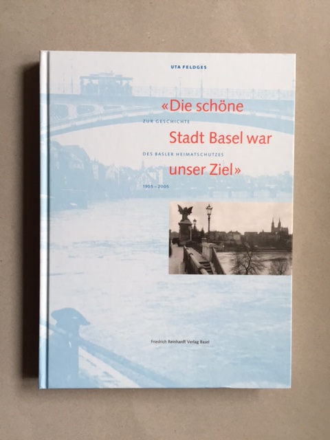 Die schöne Stadt Basel war unser Ziel - Zur Geschichte des Basler Heimatschutzes 1905-2005 - Feldges, Uta