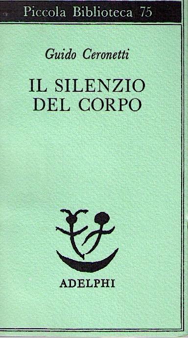 Il silenzio del corpo: materiali per studio di medicina - CERONETTI Guido