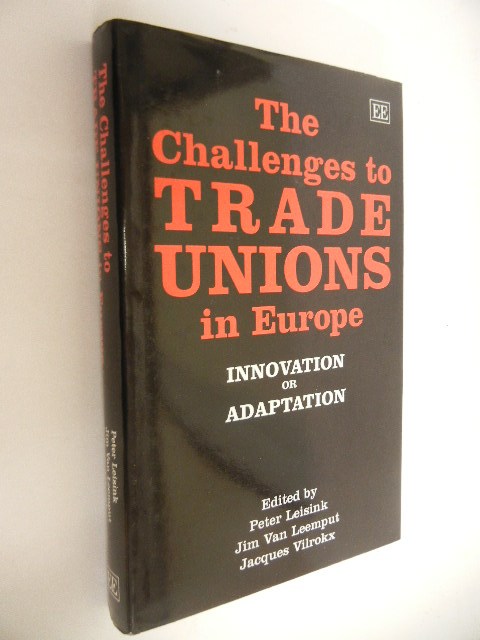 The Challenges to Trade Unions in Europe: Innovation or Adaption: Innovation or Adaptation - Leisink, Peter, Jim van Leemput und Jacques Vilrokx