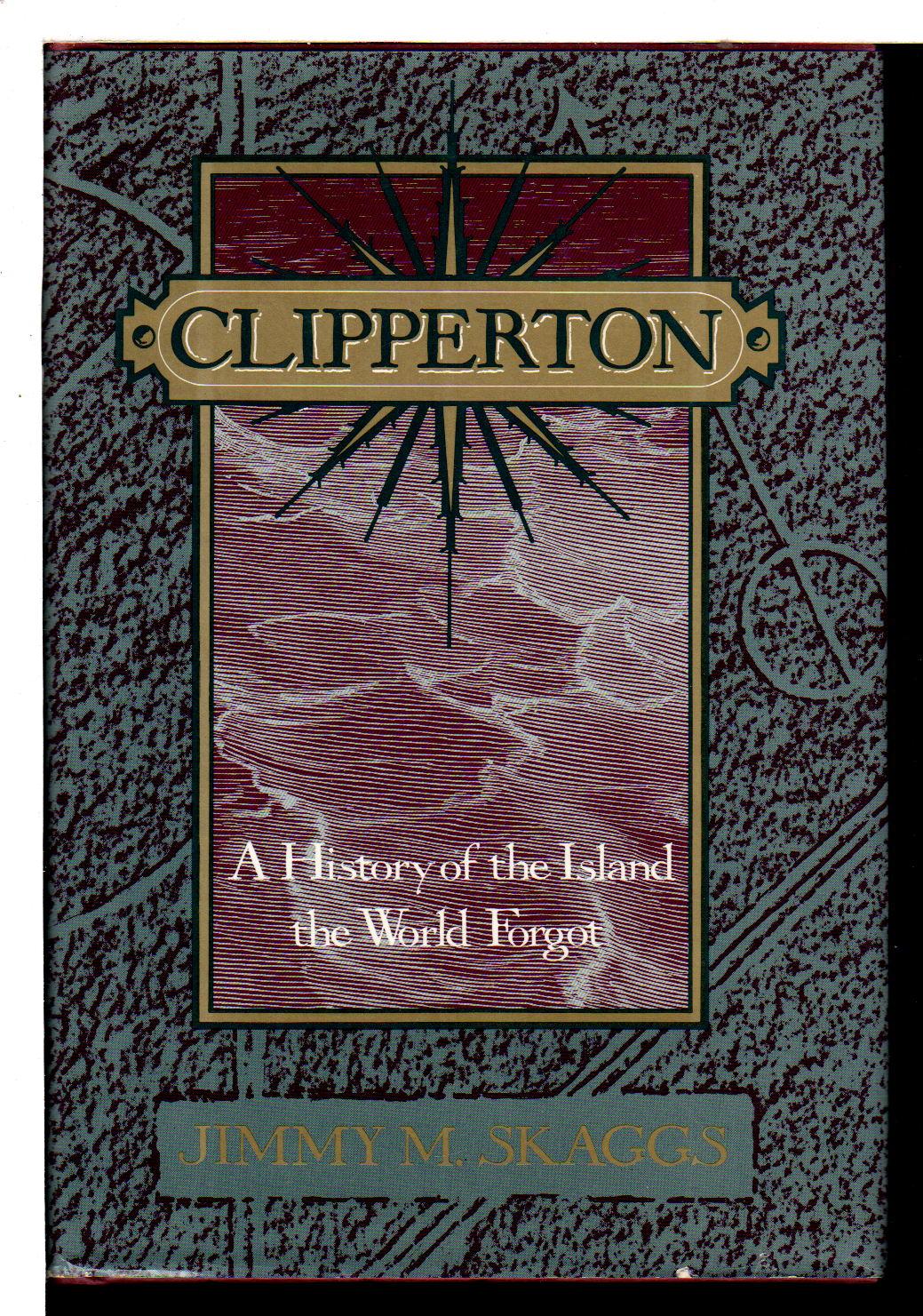 CLIPPERTON: A History of the Island the World Forgot. - Skaggs, Jimmy M.