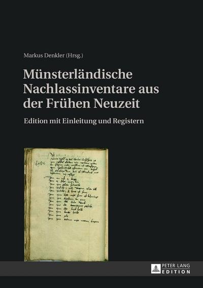 Münsterländische Nachlassinventare aus der Frühen Neuzeit : Edition mit Einleitung und Registern - Markus Denkler