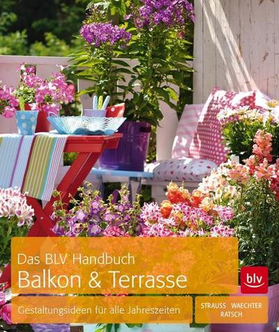 Das BLV Handbuch Balkon & Terrasse: Gestaltungsideen für alle Jahreszeiten : Gestaltungsideen für alle Jahreszeiten - Friedrich Dagmar Strauß, Dorothée Waechter, Tanja Ratsch