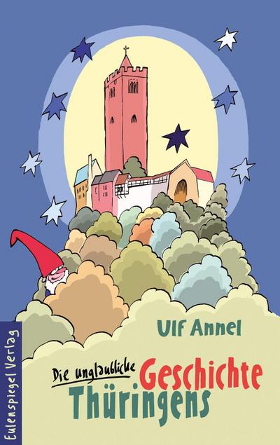 Die unglaubliche Geschichte Thüringens - Ulf Annel
