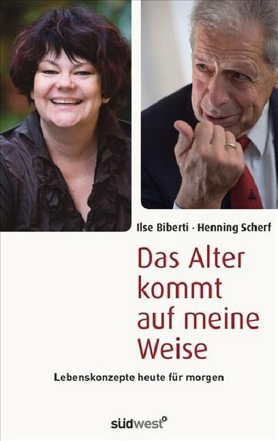 Das Alter kommt auf meine Weise: Lebenskonzepte heute für morgen : Lebenskonzepte heute für morgen - Ilse Biberti, Henning Scherf