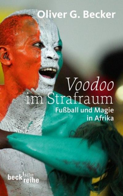 Voodoo im Strafraum: Fußball und Magie in Afrika : Fußball und Magie in Afrika - Oliver G. Becker
