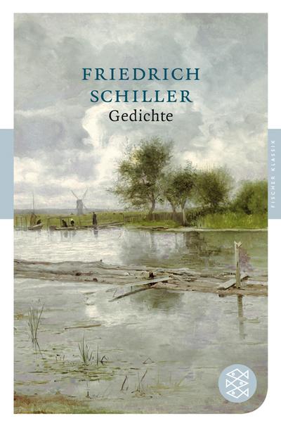 Gedichte (Fischer Klassik) : Mit dem Werkbeitrag aus dem Neuen Kindlers Literatur Lexikon - Friedrich Schiller