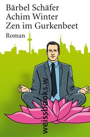 Zen im Gurkenbeet : Roman - Bärbel Schäfer, Achim Winter