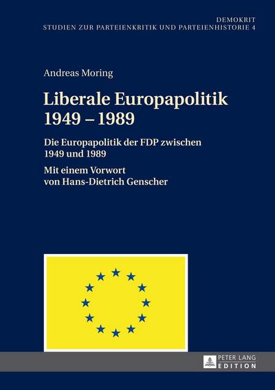 Liberale Europapolitik 1949¿1989 : Die Europapolitik der FDP zwischen 1949 und 1989- Mit einem Vorwort von Hans-Dietrich Genscher - Andreas Moring