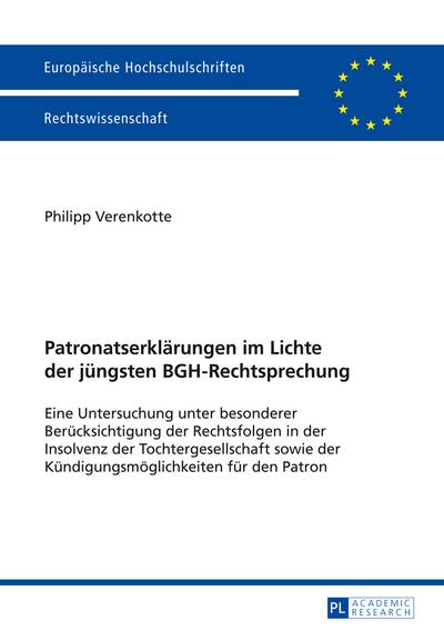 Patronatserklärungen im Lichte der jüngsten BGH-Rechtsprechung : Eine Untersuchung unter besonderer Berücksichtigung der Rechtsfolgen in der Insolvenz der Tochtergesellschaft sowie der Kündigungsmöglichkeiten für den Patron - Philipp Verenkotte