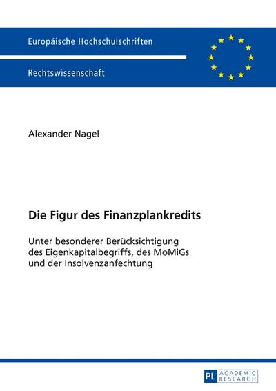 Die Figur des Finanzplankredits : Unter besonderer Berücksichtigung des Eigenkapitalbegriffs, des MoMiGs und der Insolvenzanfechtung - Alexander Nagel