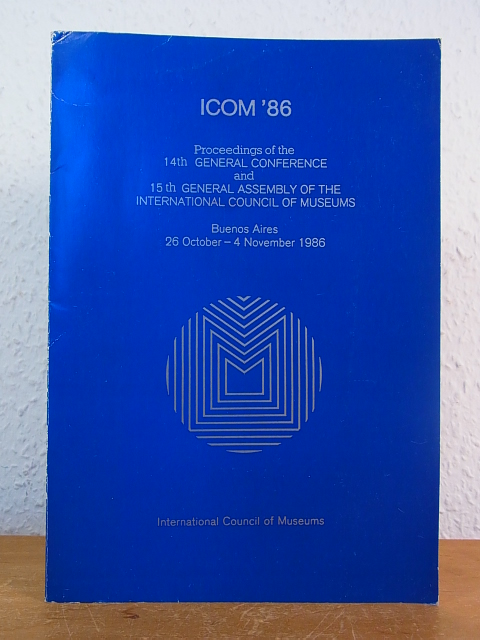 ICOM '86. Proceedings of the 14th General Conference and 15th General Assembly of the International Council of Museums, Buenos Aires, 26 October - 4 November 1986. Museums and the Future of our Heritage: Emergency Call - Bochi, Alexandra / De Valence, Sabine (Editors)