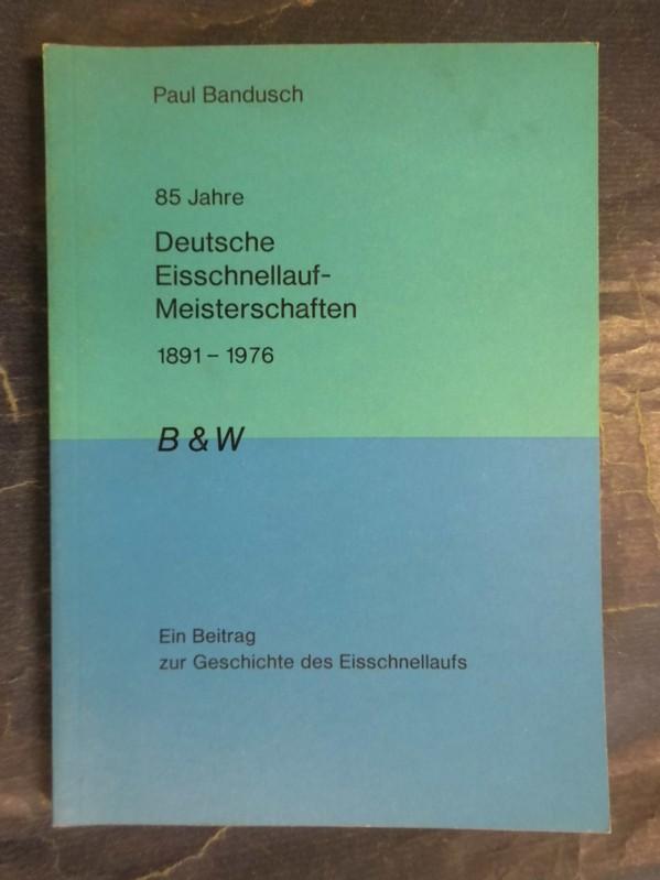 85 Jahre Deutsche Eisschnellauf-Meisterschaften 1891-1976 - Bandusch, Paul