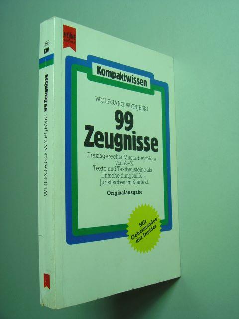 99 Zeugnisse. Praxisgerechte Musterbeispiele von A - Z. Texte und Textbausteine als Entscheidungshilfe - Juristisches im Klartext. Originalausgabe. - Wypijeski, Wolfgang.