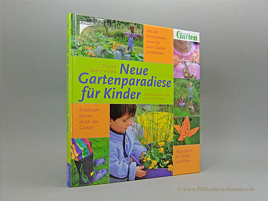 Neue Gartenparadiese für Kinder. Von der Fensterbankwiese bis zum Südseesandkasten. Entdeckertouren durch den Garten. Neue Ideen für Kinder und Eltern. - Matthews, Clare