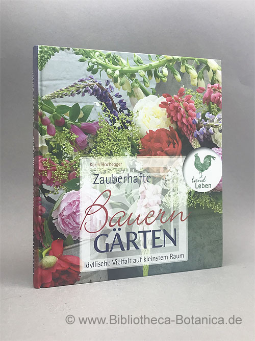 Zauberhafte Bauerngärten. Idyllische Vielfalt auf kleinstem Raum. - Hochegger, Karin