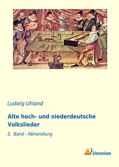 Alte hoch- und niederdeutsche Volkslieder : 3. Band - Abhandlung - Ludwig Uhland