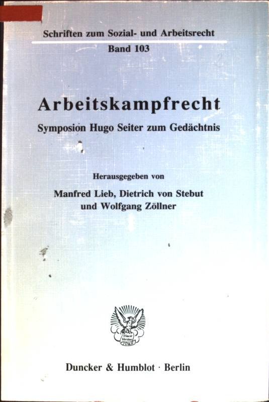 Arbeitskampfrecht; Symposion Hugo Seiter zum Gedächtnis Schriften zum Sozial- und Arbeitsrecht; Bd. 103 - Lieb, Manfred [Hrsg.], Dietrich [Hrsg.] von Stebut und Wolfgang Zöllner